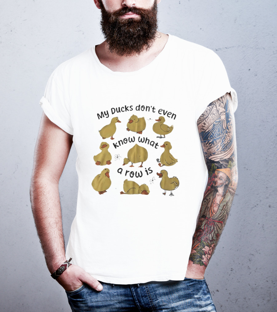 My Ducks Don't Even Know What A Row Is Cute Duck T-Shirt