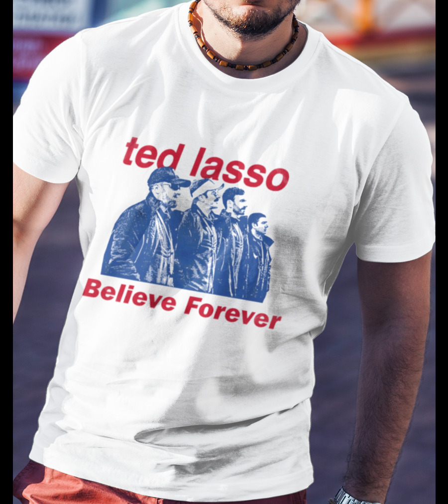 Ted Lasso Believe Forever Oasis Fan T-Shirt