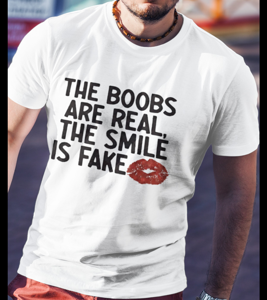 The Boobs Are Real The Smile Is Fake Red Lips T-Shirt