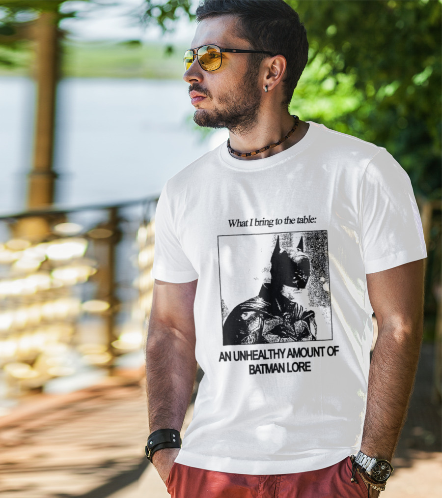 What I Bring To The Table An Unhealthy Amount Of Batman Lore T-Shirt