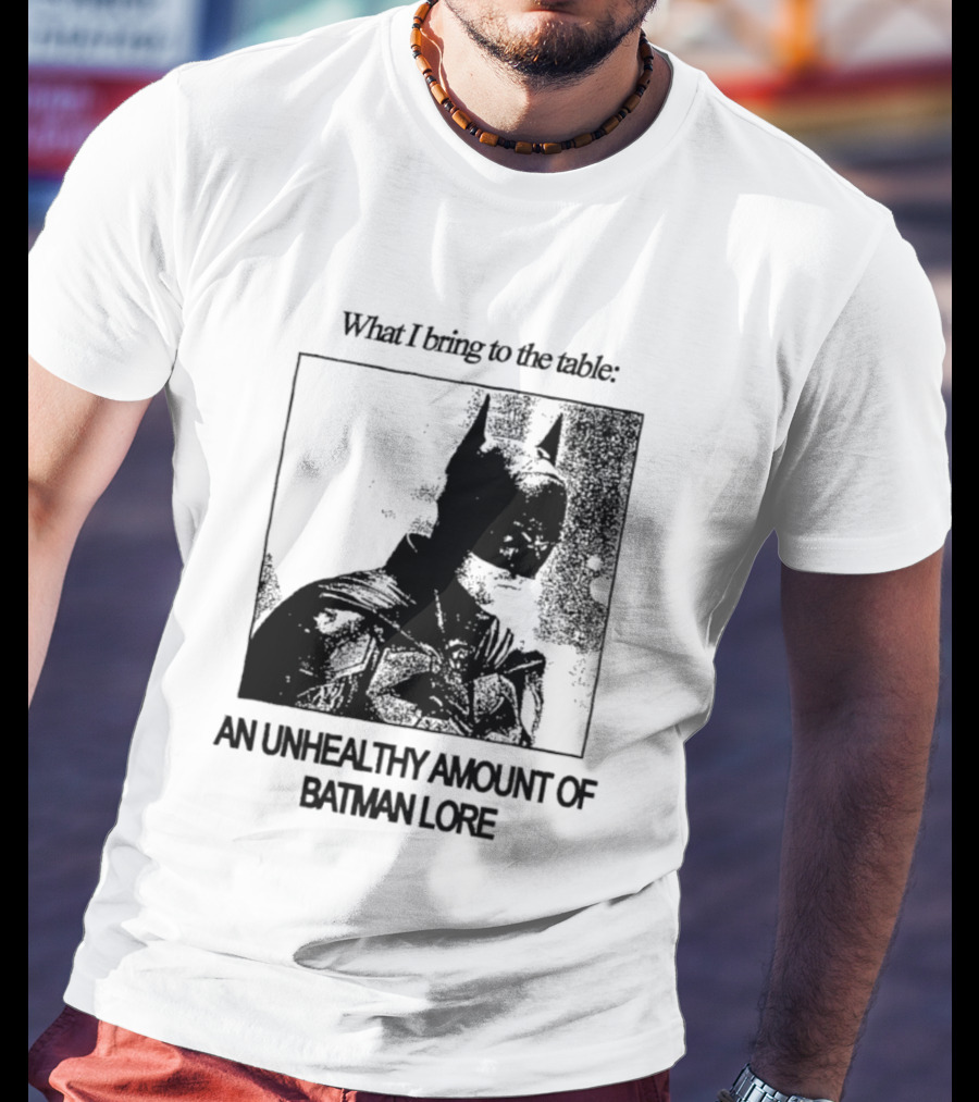 What I Bring To The Table An Unhealthy Amount Of Batman Lore T-Shirt