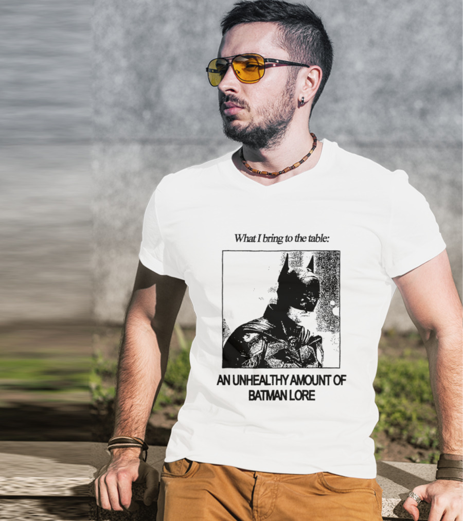 What I Bring To The Table An Unhealthy Amount Of Batman Lore T-Shirt