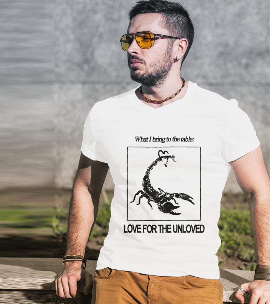 What I Bring To The Table Love For The Unloved Scorpion T-Shirt