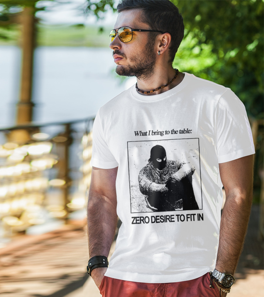 What I Bring To The Table Zero Desire To Fit In Bold Individuality T-Shirt