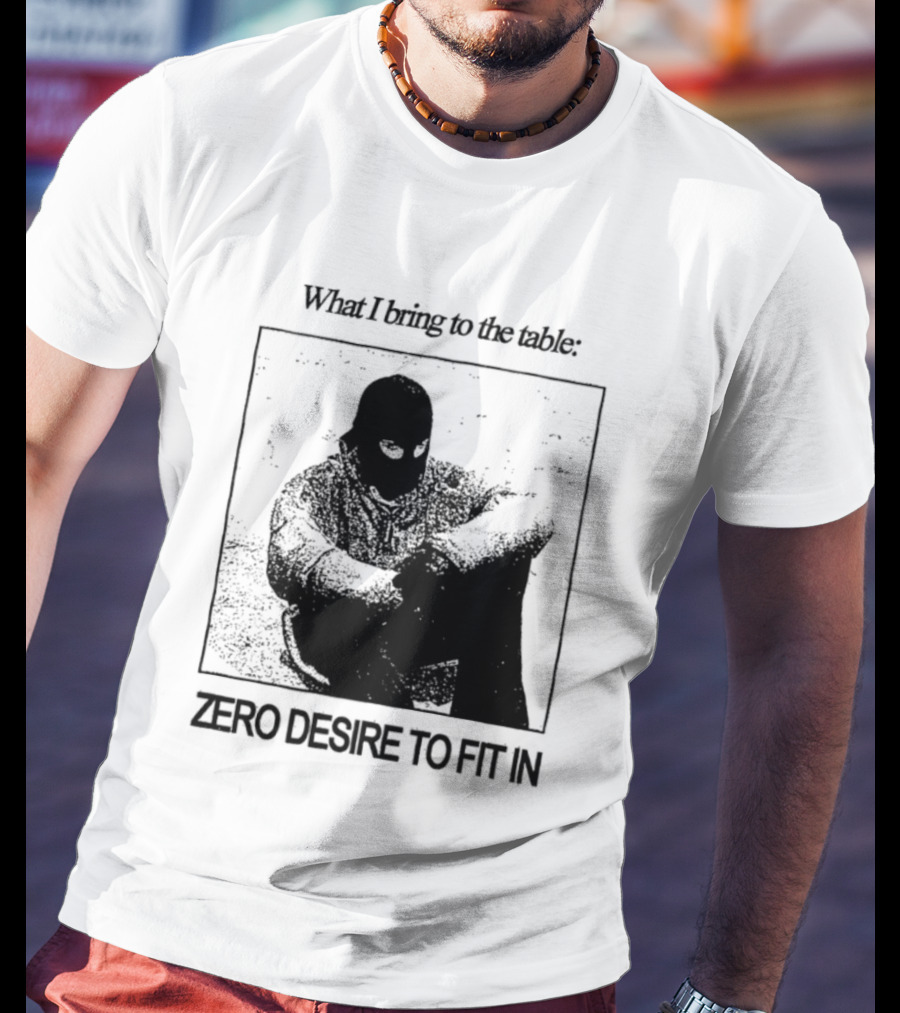 What I Bring To The Table Zero Desire To Fit In Bold Individuality T-Shirt
