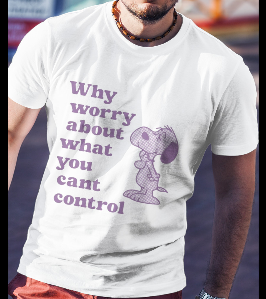 Why Worry About What You Cant Control Snoopy T-Shirt