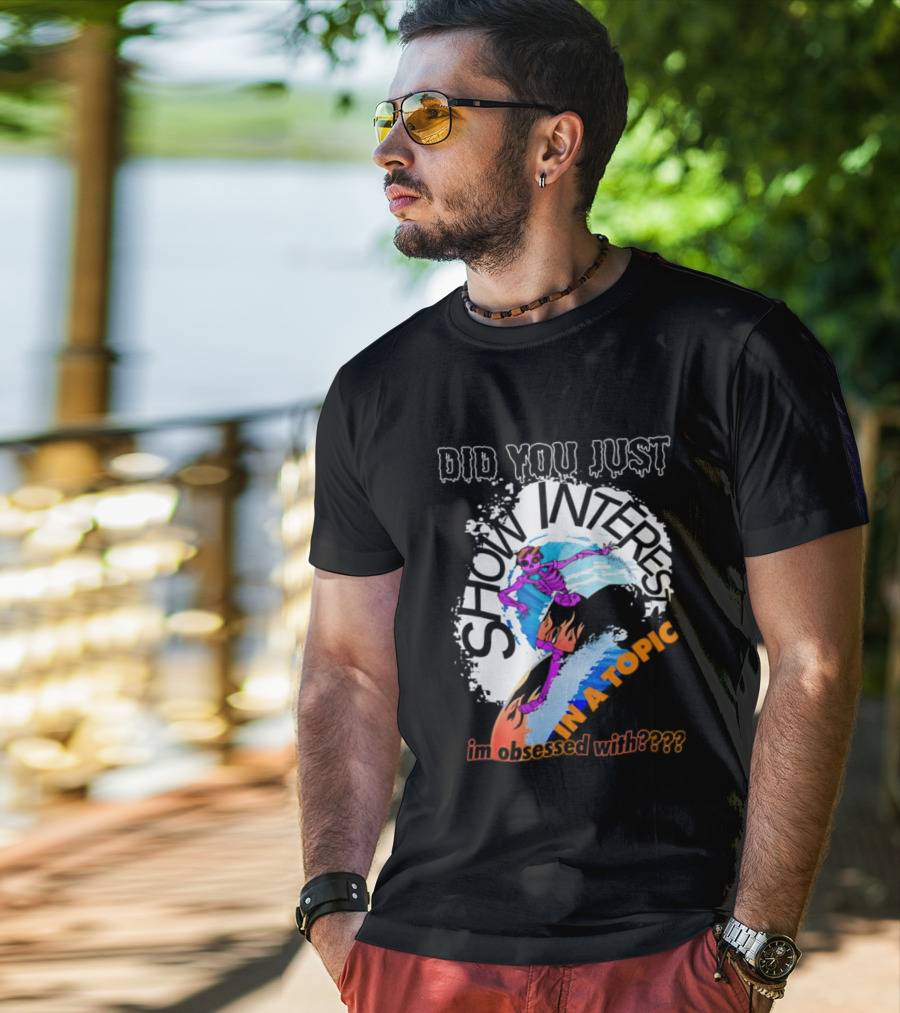 Did You Just Show Interest In A Topic I'm Obsessed With Skeleton Surfing T-Shirt