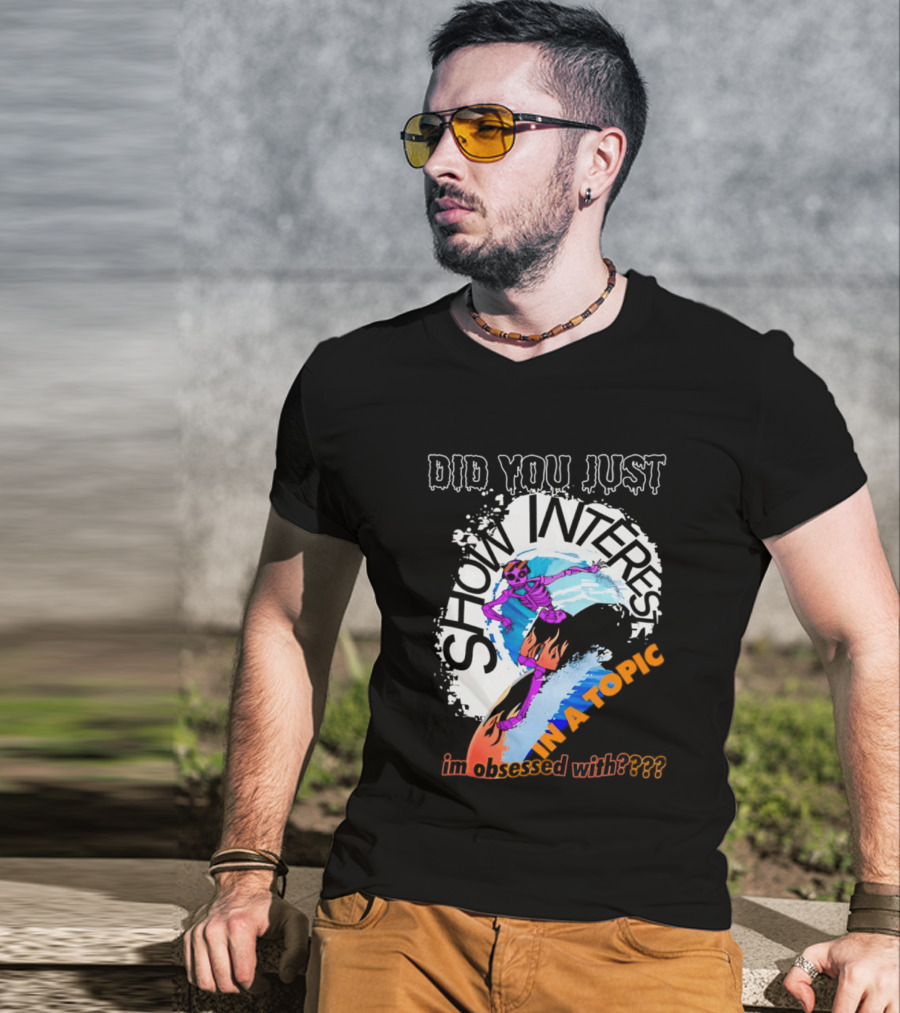 Did You Just Show Interest In A Topic I'm Obsessed With Skeleton Surfing T-Shirt