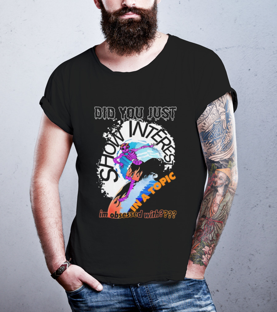 Did You Just Show Interest In A Topic I'm Obsessed With Skeleton Surfing T-Shirt