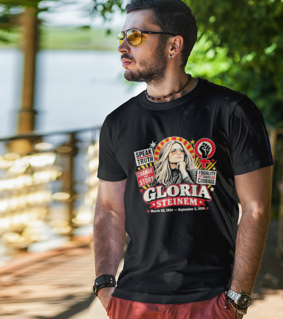Gloria Steinem Speak Truth Change The Story Equality And Courage March 25 1934 September 2 2026 T-Shirt