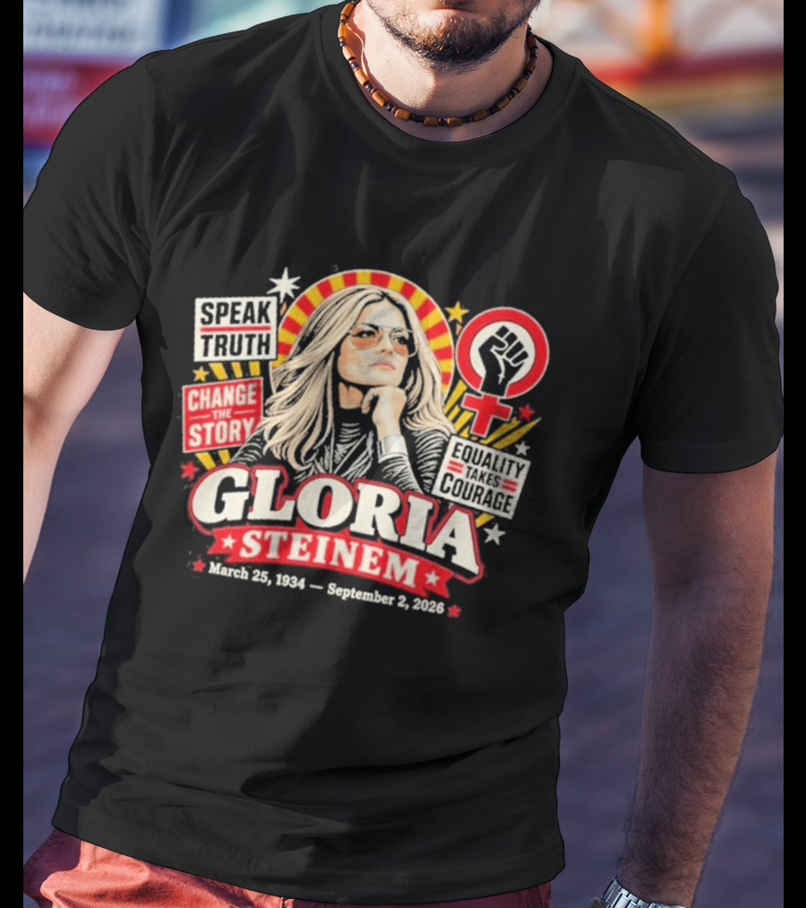 Gloria Steinem Speak Truth Change The Story Equality And Courage March 25 1934 September 2 2026 T-Shirt