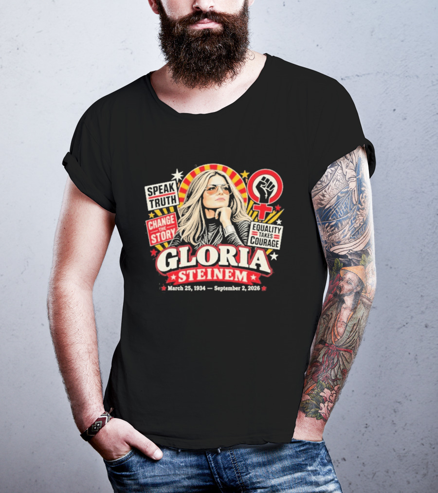 Gloria Steinem Speak Truth Change The Story Equality And Courage March 25 1934 September 2 2026 T-Shirt