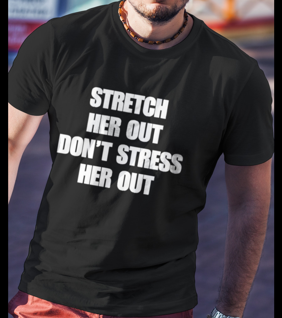 Stretch Her Out Don't Stress Her Out T-Shirt