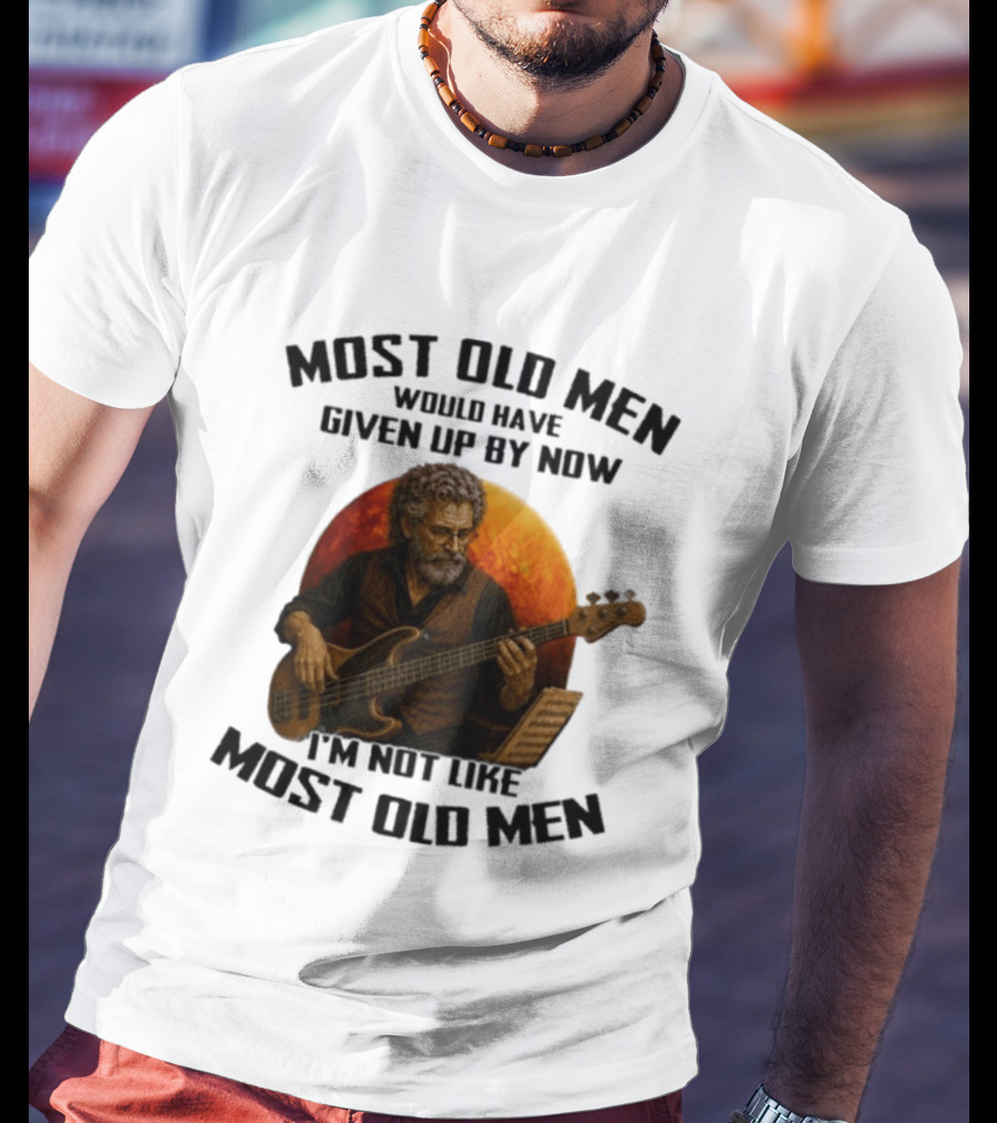 Most Old Men Would Have Given Up By Now I'm Not Like Most Old Men Bass Guitar Player T-Shirt