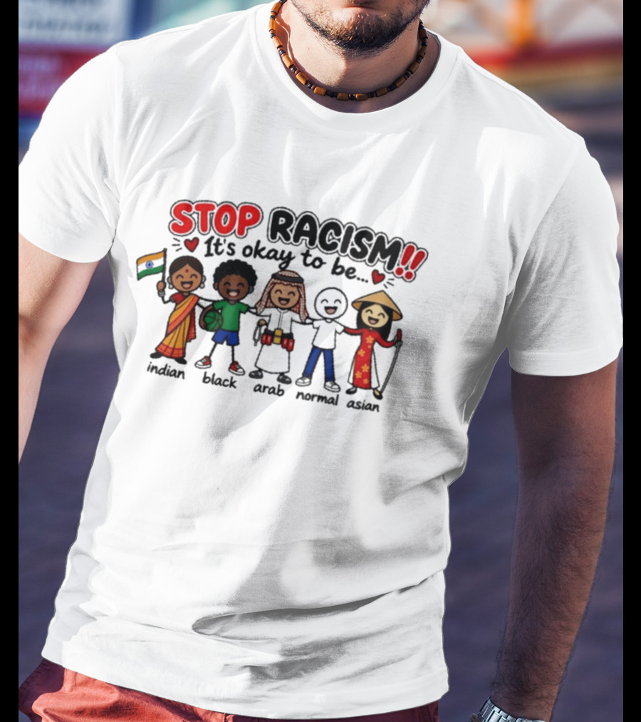 Stop Racism It's Okay To Be Indian Black Arab Normal Asian T-Shirt