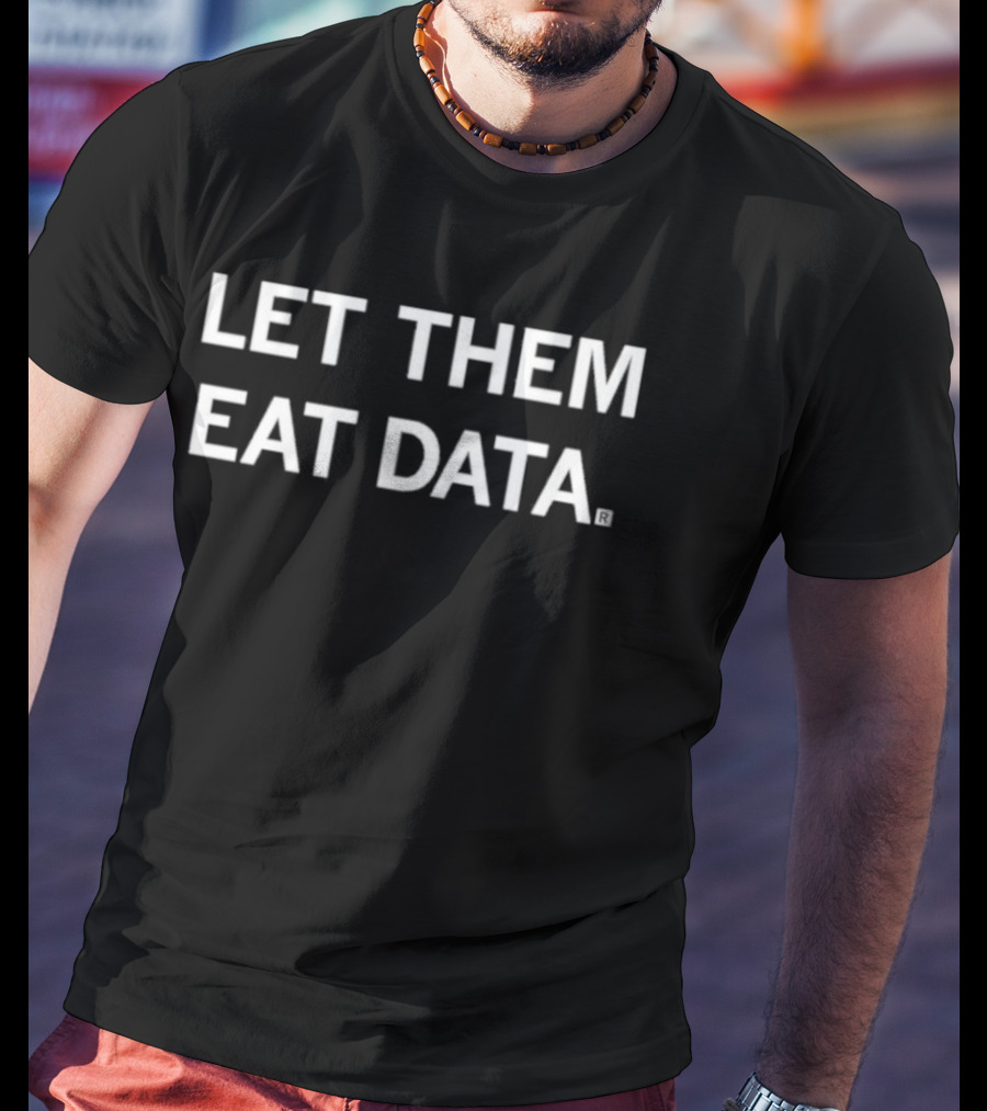 Let Them Eat Data T-Shirt