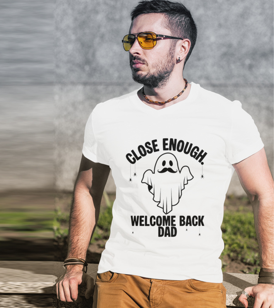 Close Enough Welcome Back Dad Ghost With Mustache T-Shirt