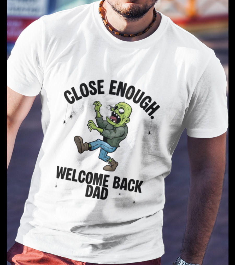 Close Enough Welcome Back Dad Zombie Comic Style Humorous T-Shirt