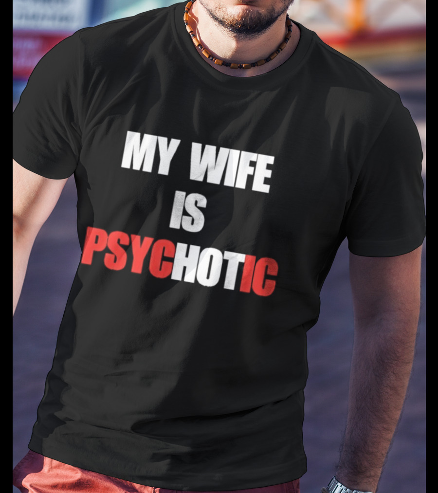 My Wife Is Psychotic PSYC HOT IC T-Shirt