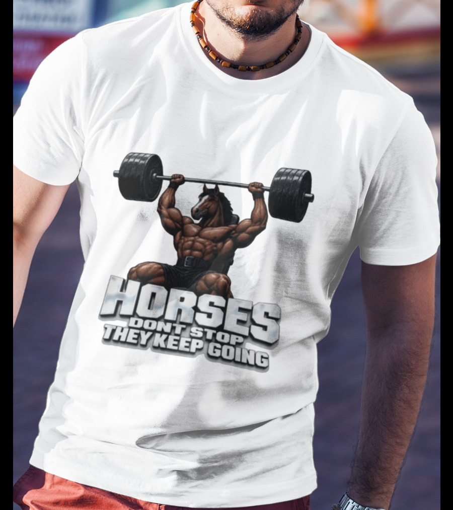 Horses Don't Stop They Keep Going Bodybuilder Lifting Weights T-Shirt