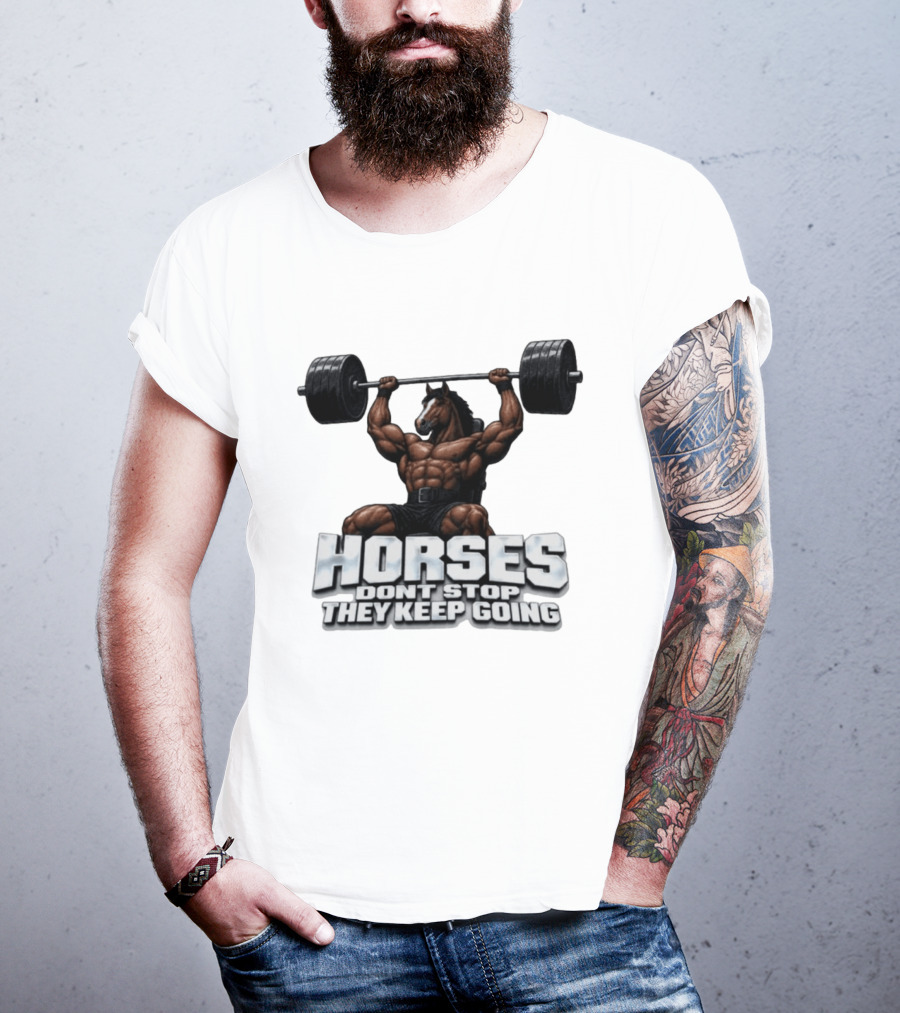 Horses Don't Stop They Keep Going Bodybuilder Lifting Weights T-Shirt