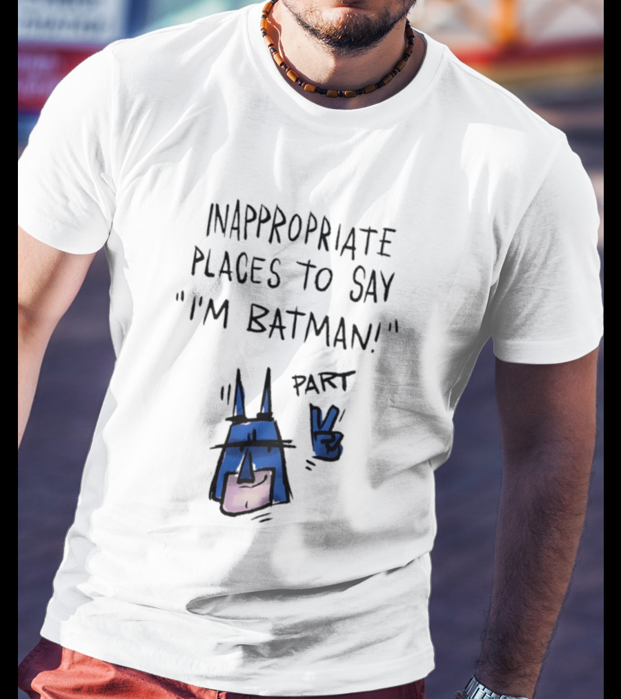Inappropriate Places To Say I'm Batman Part 2 T-Shirt