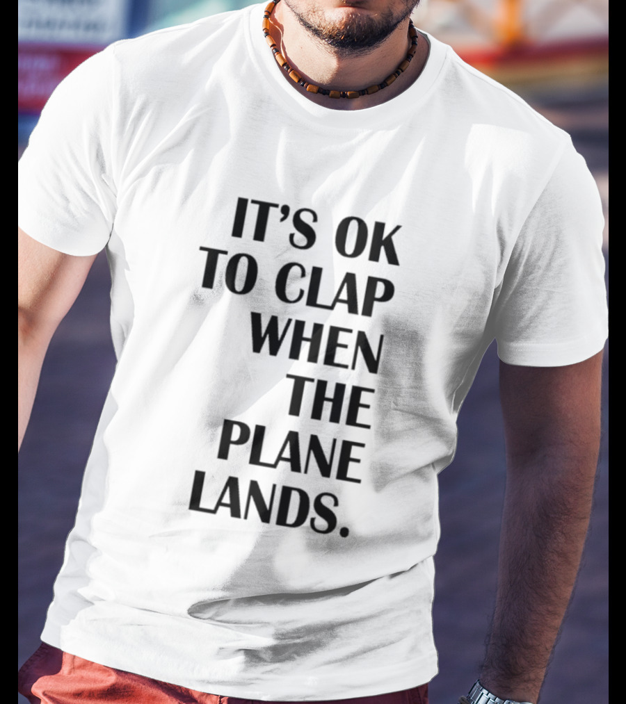 It's Ok To Clap When The Plane Lands T-Shirt