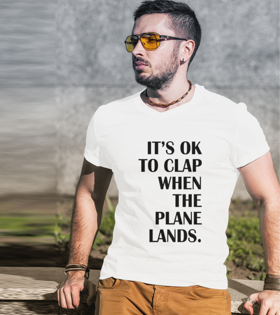 It's Ok To Clap When The Plane Lands T-Shirt