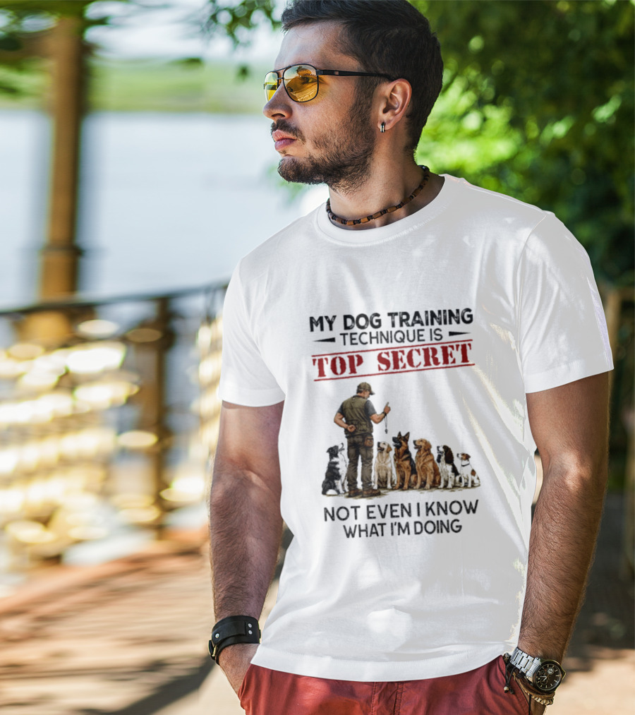 My Dog Training Technique Is Top Secret Not Even I Know What I'm Doing Funny Dog Trainer T-Shirt