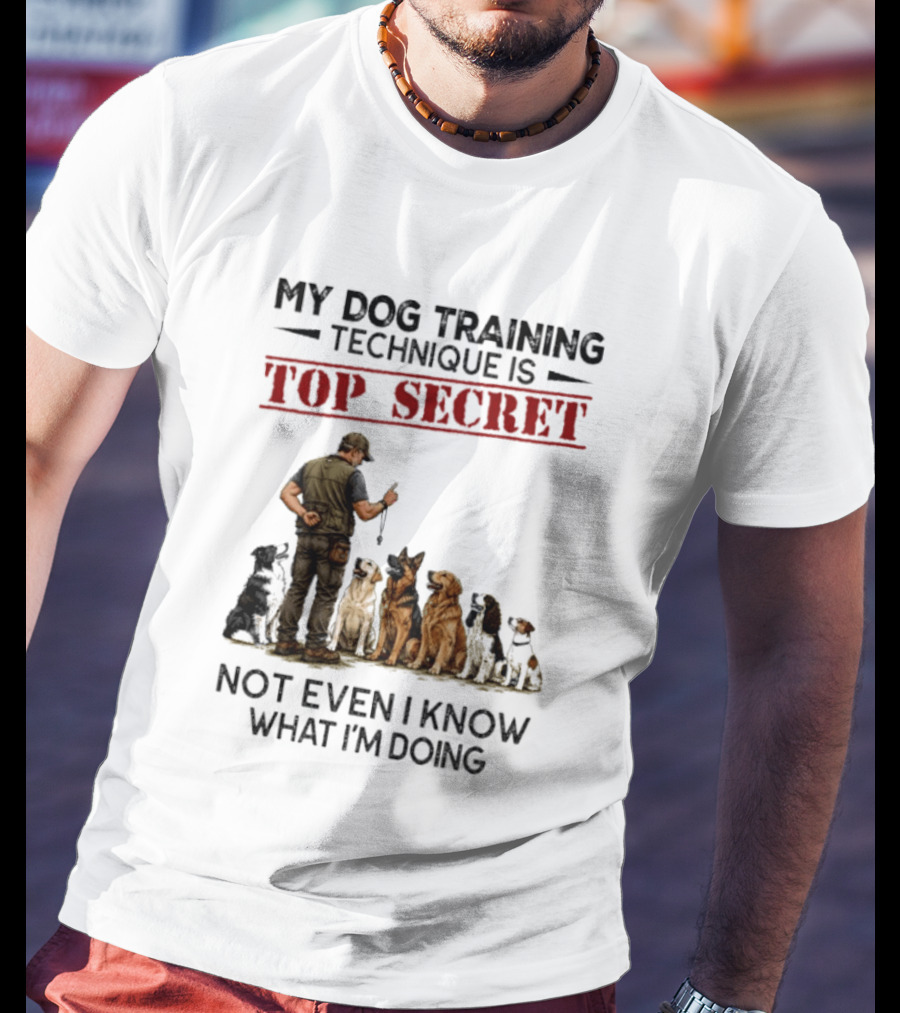 My Dog Training Technique Is Top Secret Not Even I Know What I'm Doing Funny Dog Trainer T-Shirt