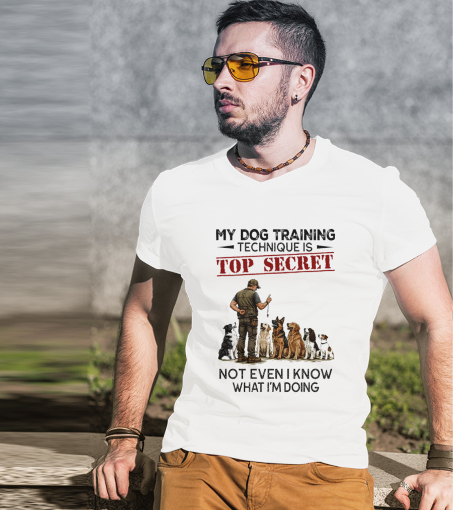 My Dog Training Technique Is Top Secret Not Even I Know What I'm Doing Funny Dog Trainer T-Shirt