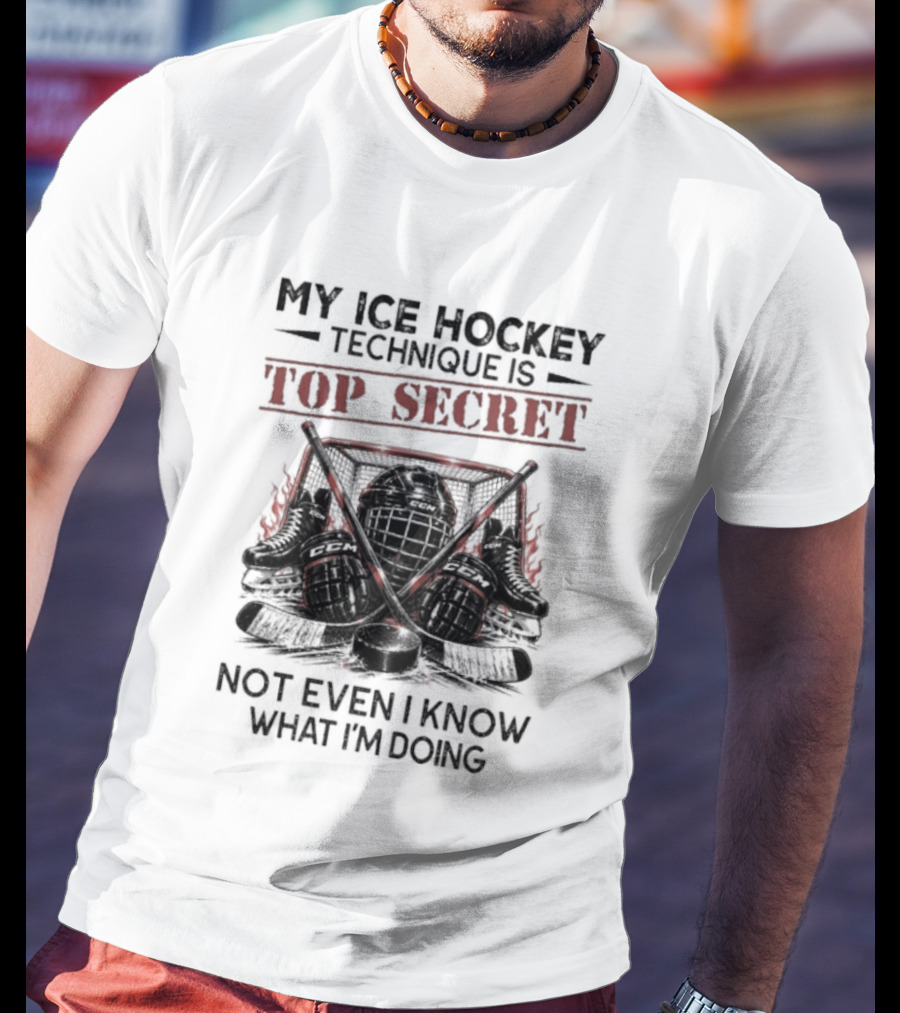 My Ice Hockey Technique Is Top Secret Not Even I Know What I'm Doing Hockey Humor T-Shirt