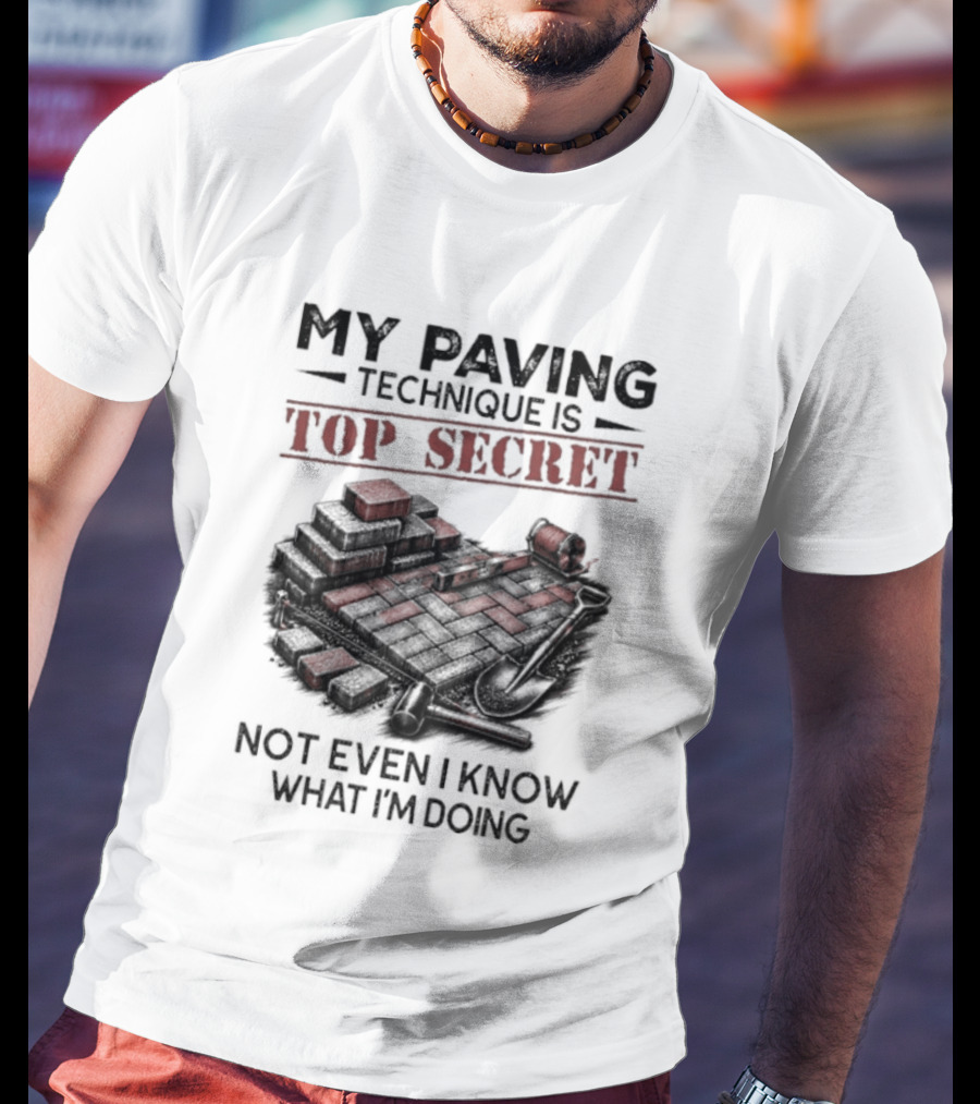 My Paving Technique Is Top Secret Not Even I Know What I'm Doing Construction Humor T-Shirt
