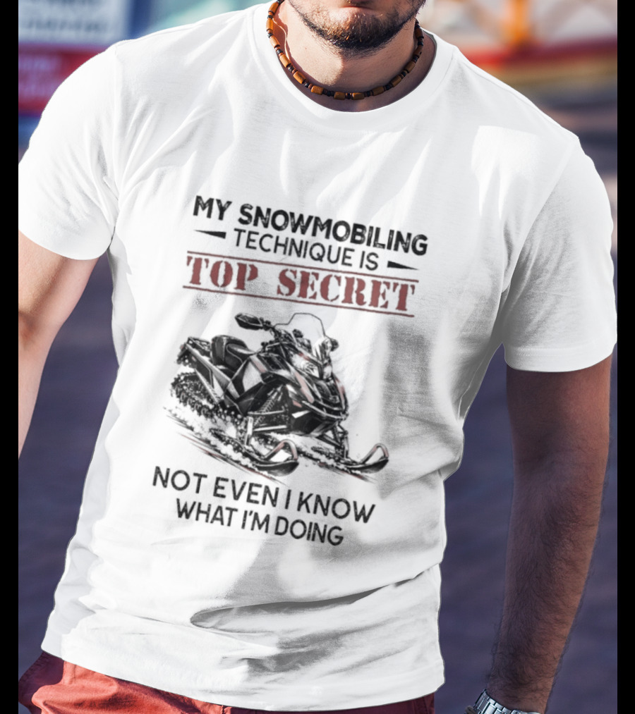 My Snowmobiling Technique Top Secret Not Even I Know What I'm Doing T-Shirt