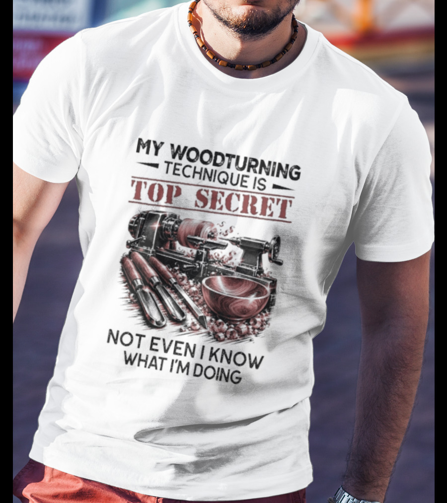 My Woodturning Technique Is Top Secret Not Even I Know What I'm Doing Funny Woodworker Humor T-Shirt