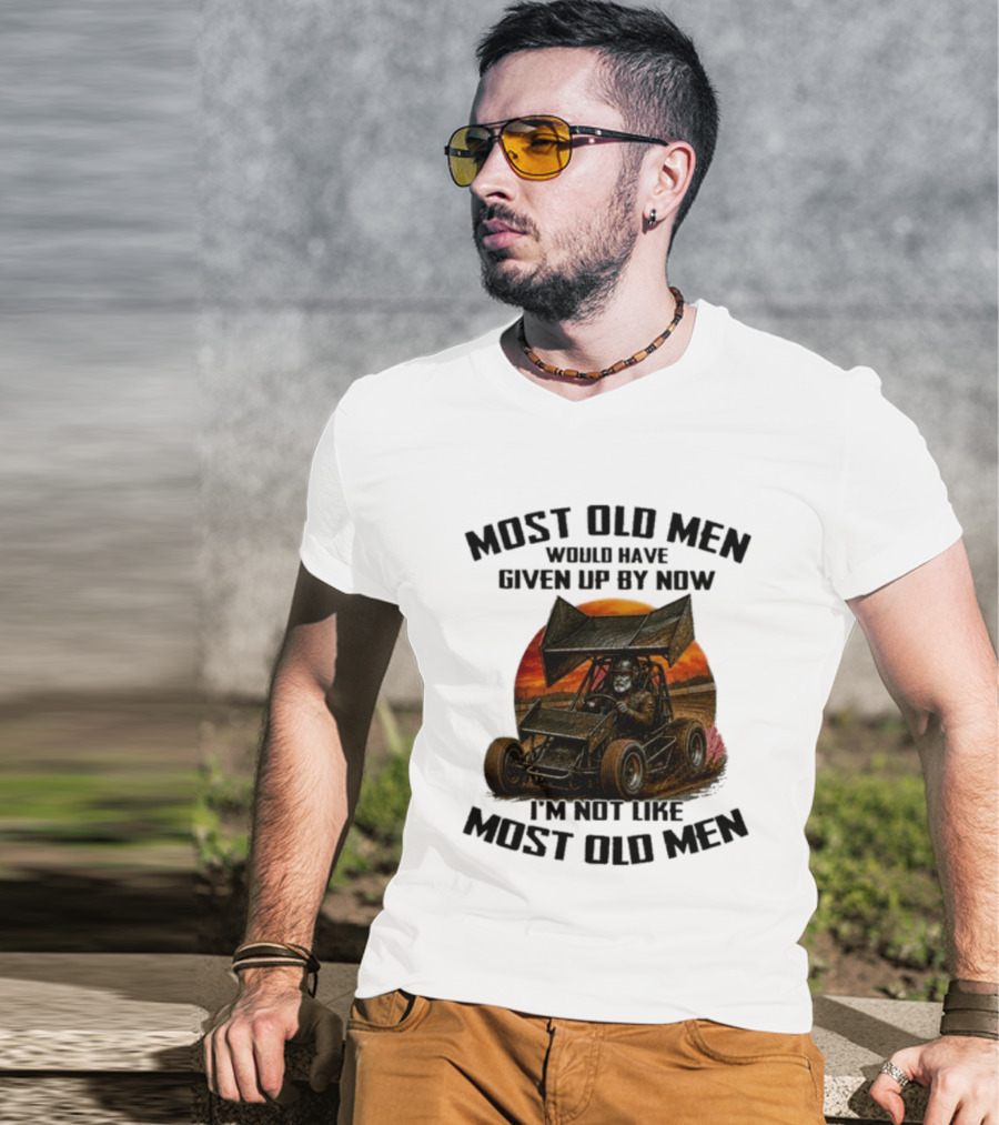 Most Old Men Would Have Given Up Sprint Car Racing I'm Not Like Most Old Men T-Shirt