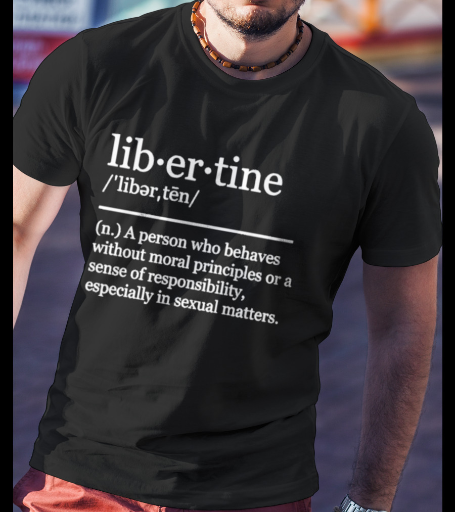 Liber·tine Definition Person Without Moral Principles Responsibility T-Shirt