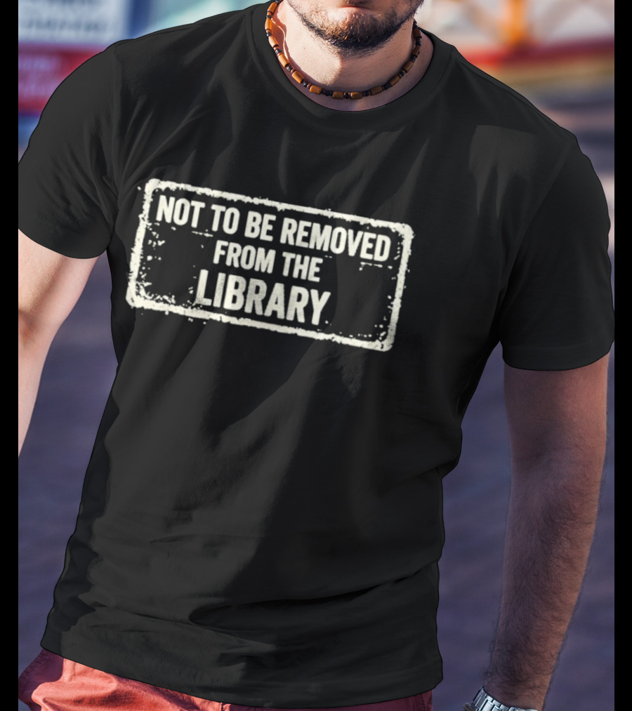 Not To Be Removed From The Library T-Shirt