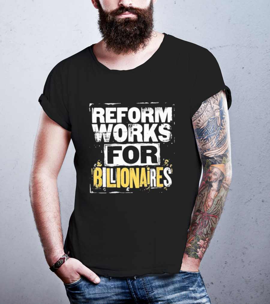 Reform Works For Billionaires Economic Inequality Protest T-Shirt