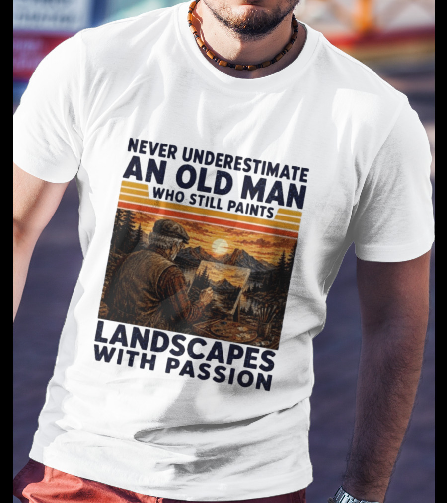 Never Underestimate An Old Man Who Still Paints Landscapes With Passion T-Shirt
