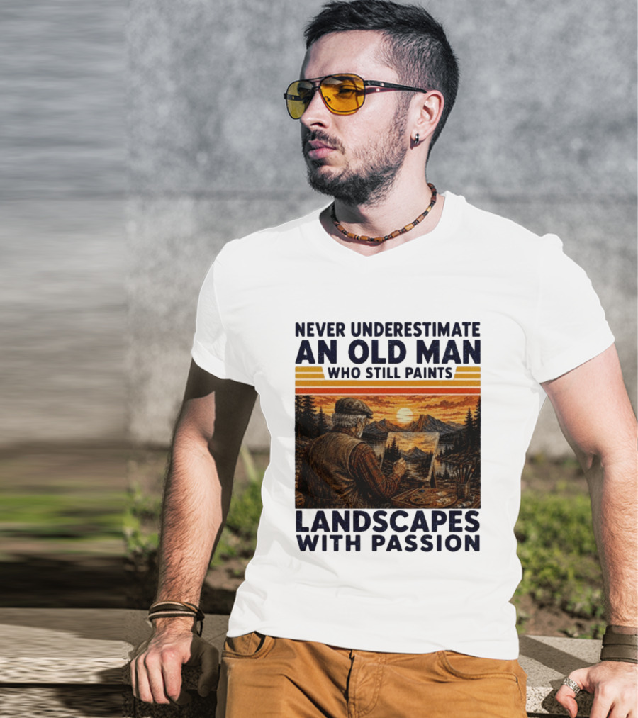 Never Underestimate An Old Man Who Still Paints Landscapes With Passion T-Shirt