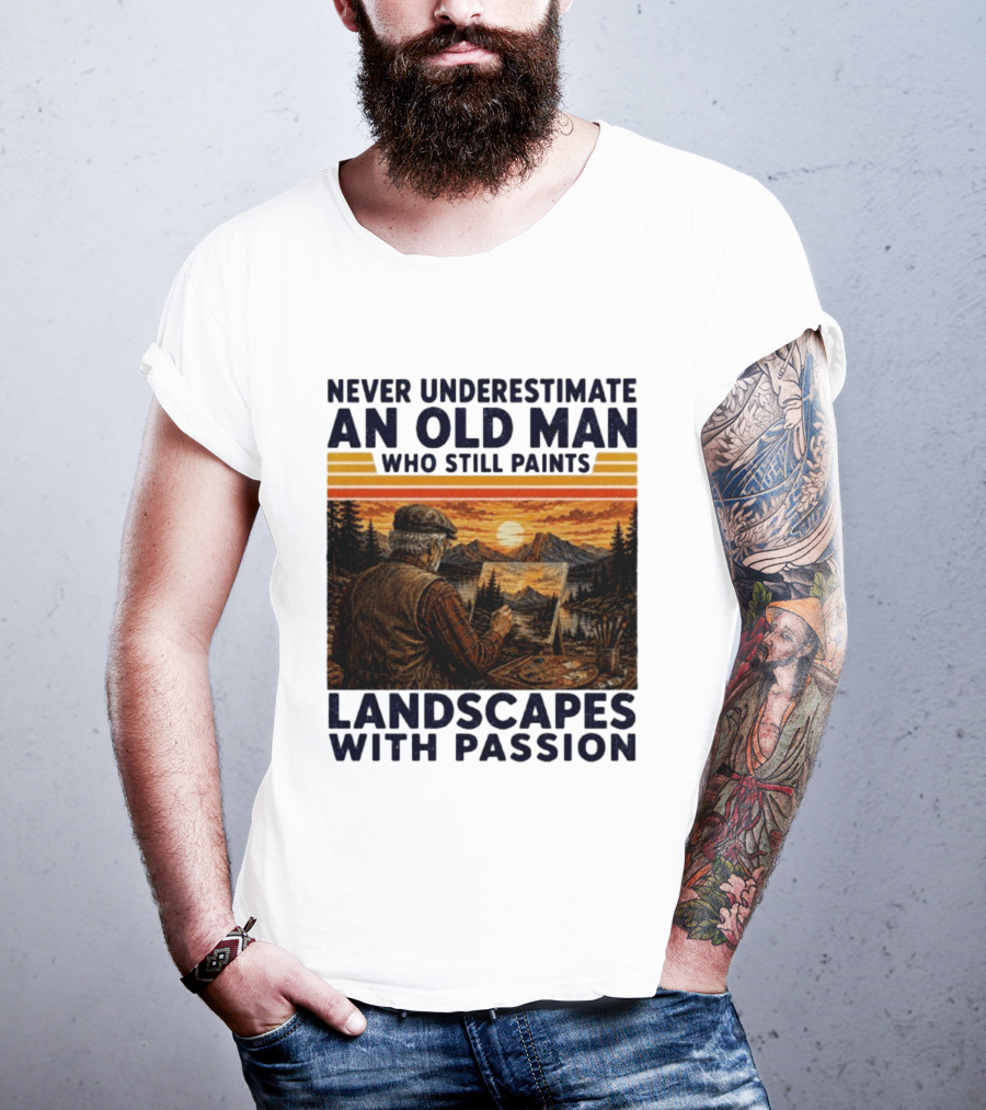 Never Underestimate An Old Man Who Still Paints Landscapes With Passion T-Shirt