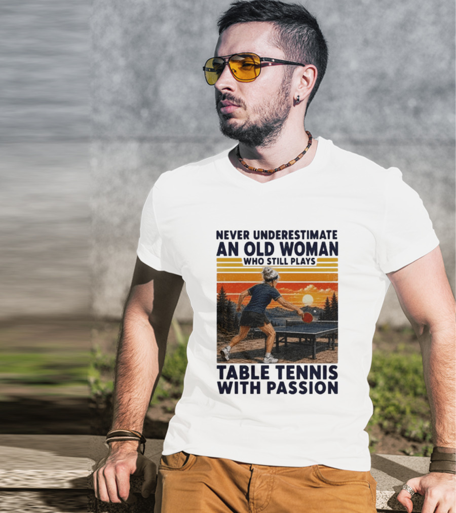 Never Underestimate An Old Woman Playing Table Tennis With Passion T-Shirt