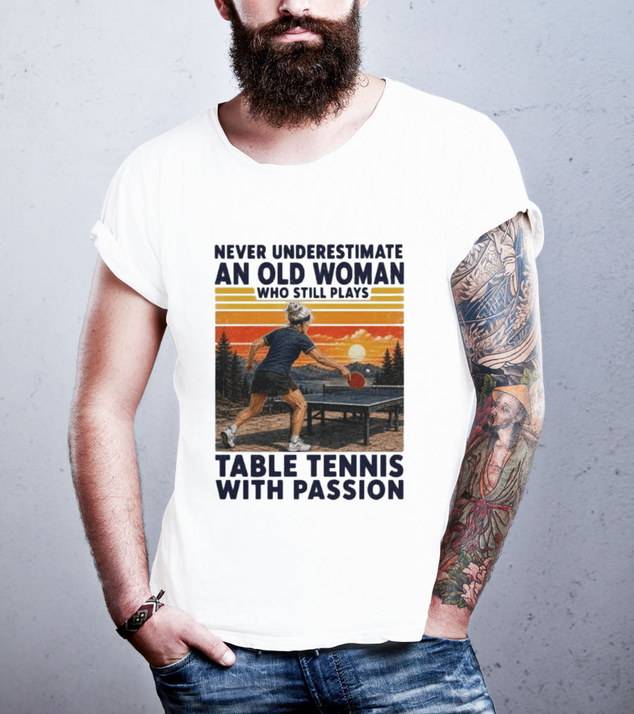 Never Underestimate An Old Woman Playing Table Tennis With Passion T-Shirt