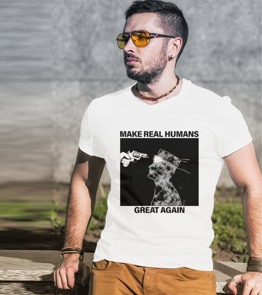 Make Real Human Great Again T-Shirt