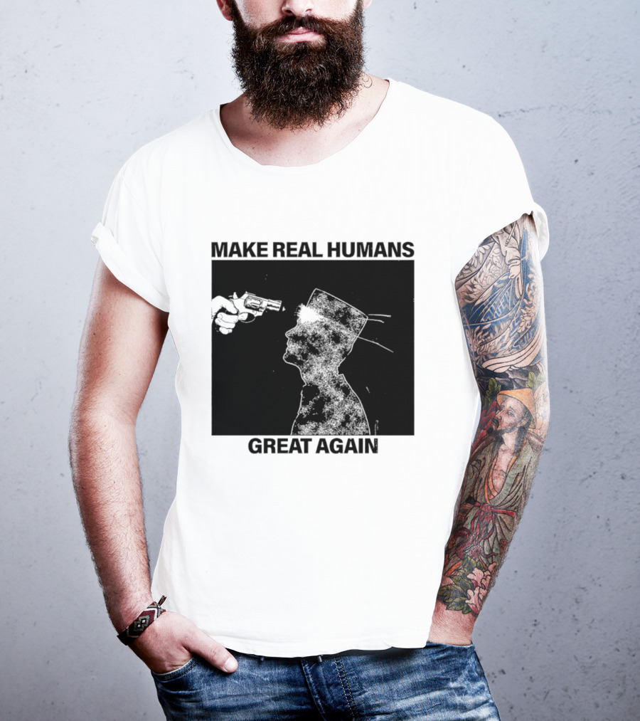 Make Real Human Great Again T-Shirt