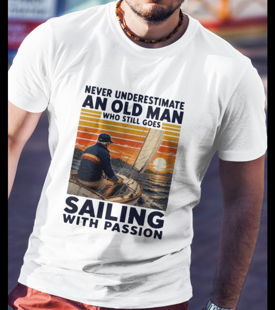 Never Underestimate An Old Man Who Still Goes Sailing With Passion Vintage Sunset Sailboat T-Shirt