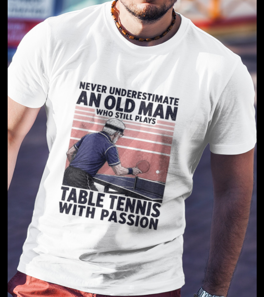 Never Underestimate An Old Man Who Still Plays Table Tennis With Passion T-Shirt