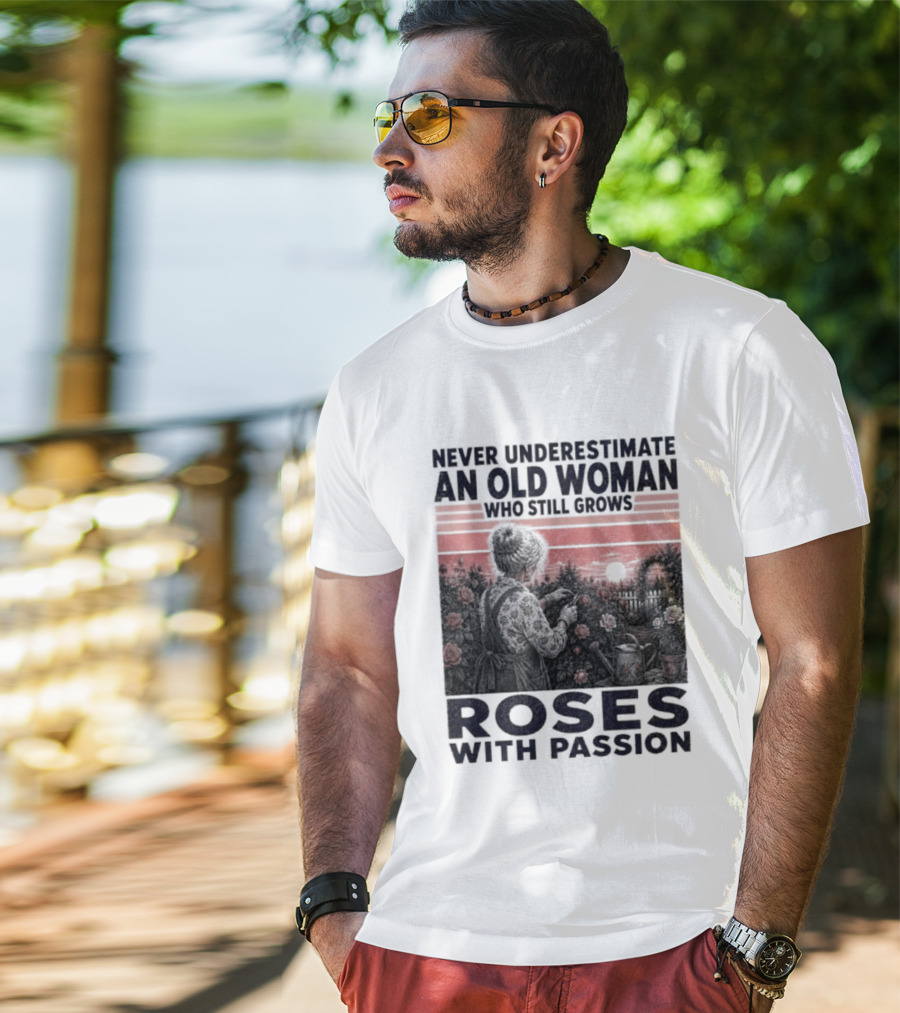 Never Underestimate An Old Woman Who Still Grows Roses With Passion Sunset T-Shirt