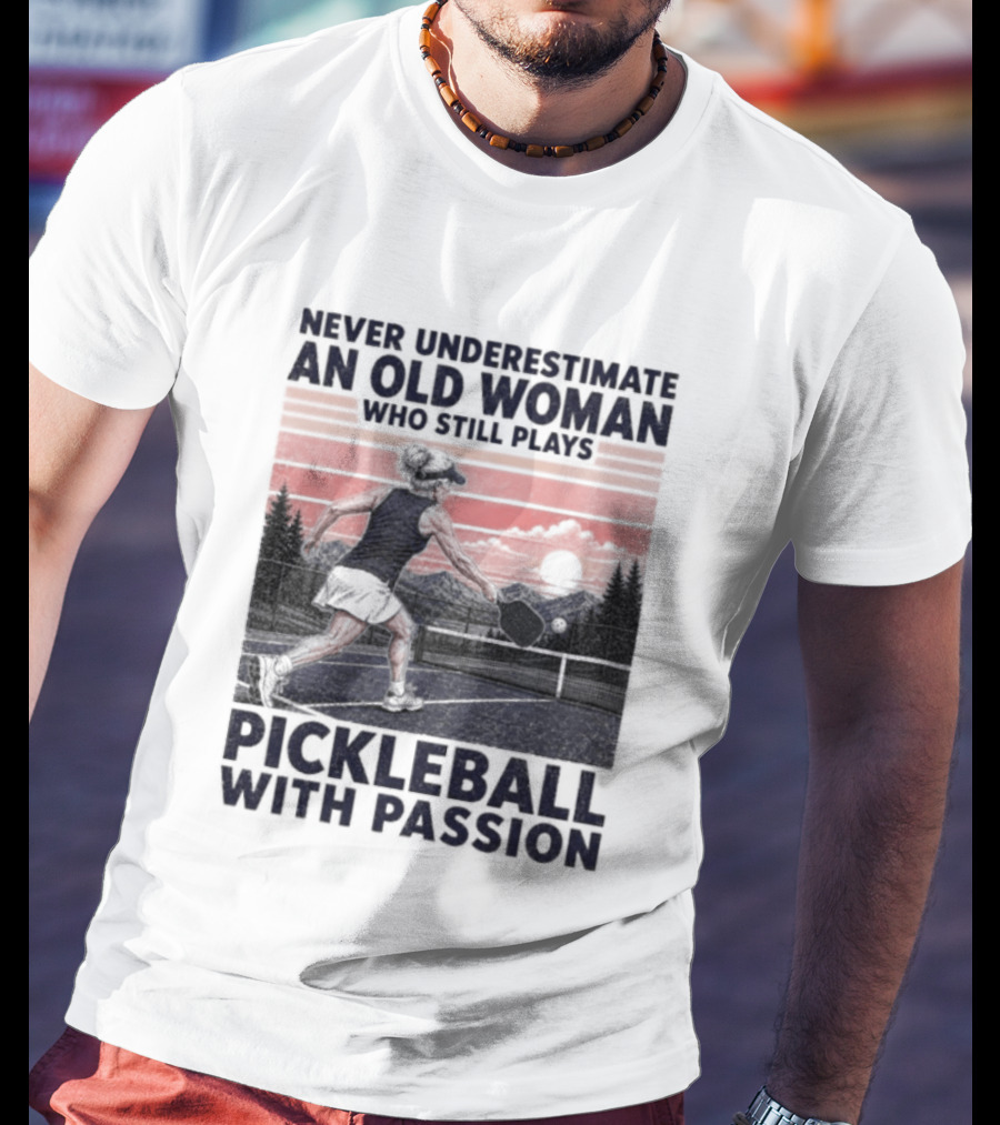 Never Underestimate An Old Woman Who Still Plays Pickleball With Passion T-Shirt